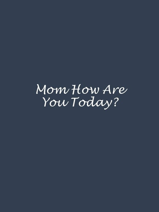Mom How Are you Today