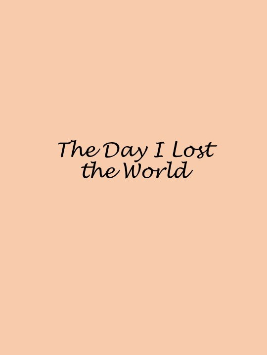 The Day I Lost the World